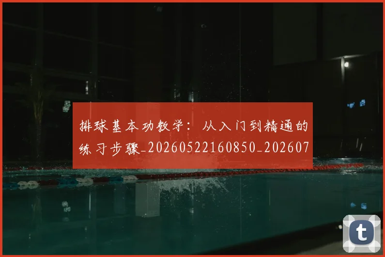 排球基本功教学：从入门到精通的练习步骤_20260522160850_20260707015110_20260723183302