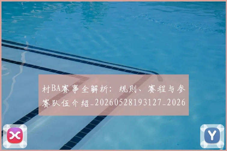 村BA赛事全解析:规则、赛程与参赛队伍介绍_20260528193127_20260707022250
